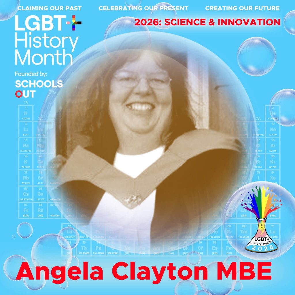 A sepia photo of Angela Clayton MBE wearing graduation robes, inside a translucent bubble against a blue background with faint periodic table elements. A bubble to the lower right contains the LGBT+ History Month UK pin badge design for the 2026 theme science & innovation. Text reads “Claiming Our Past, Celebrating Our Present, Creating Our Future,” “Founded by Schools OUT,” and “Angela Clayton MBE” with an LGBT+ History Month 2026 logo in the corner.