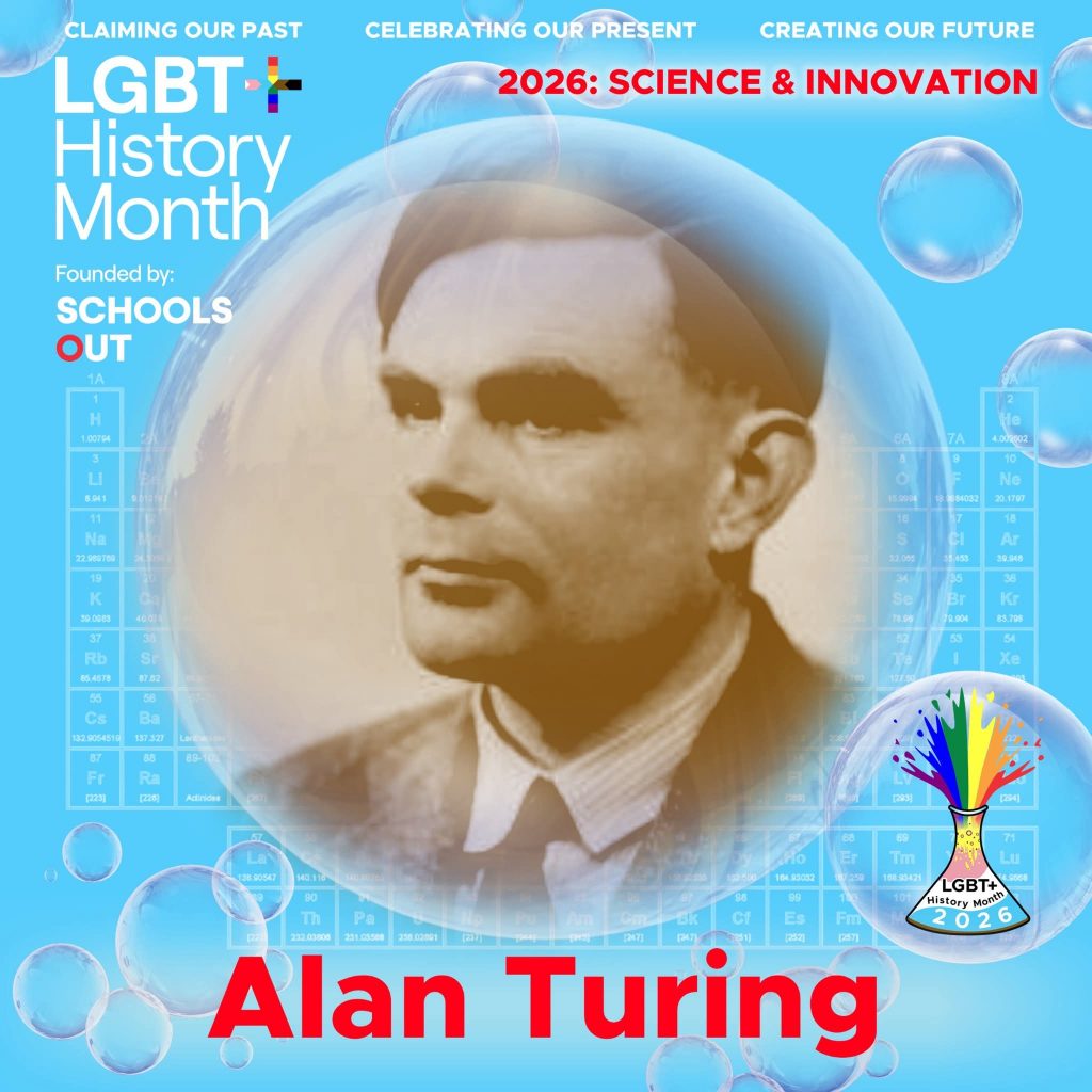 A sepia photo of Alan Turing, inside a translucent bubble against a blue background with faint periodic table elements. A bubble to the lower right contains the LGBT+ History Month UK pin badge design for the 2026 theme science & innovation. Text reads “Claiming Our Past, Celebrating Our Present, Creating Our Future,” “Founded by Schools OUT,” and “Alan Turing” with an LGBT+ History Month 2026 logo in the corner.