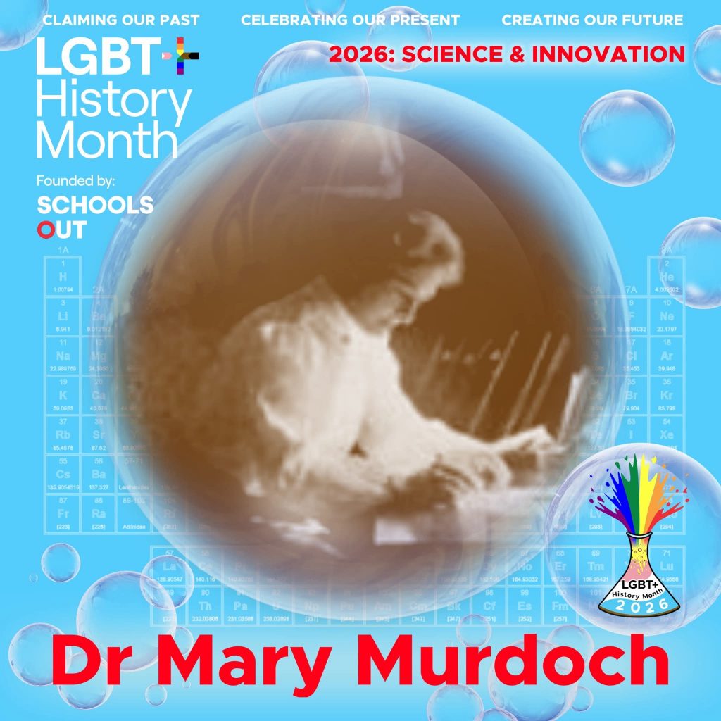 A sepia photo of Dr Mary Murdoch working at a desk, inside a translucent bubble against a blue background with faint periodic table elements. A bubble to the lower right contains the LGBT+ History Month UK pin badge design for the 2026 theme science & innovation. Text reads “Claiming Our Past, Celebrating Our Present, Creating Our Future,” “Founded by Schools OUT,” and “Dr Mary Murdoch” with an LGBT+ History Month 2026 logo in the corner.