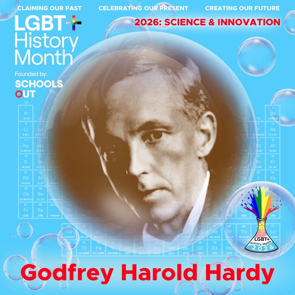 A sepia photo of Godfrey Harold Hardy, inside a translucent bubble against a blue background with faint periodic table elements. A bubble to the lower right contains the LGBT+ History Month UK pin badge design for the 2026 theme science & innovation. Text reads “Claiming Our Past, Celebrating Our Present, Creating Our Future,” “Founded by Schools OUT,” and “Godfrey Harold Hardy” with an LGBT+ History Month 2026 logo in the corner.