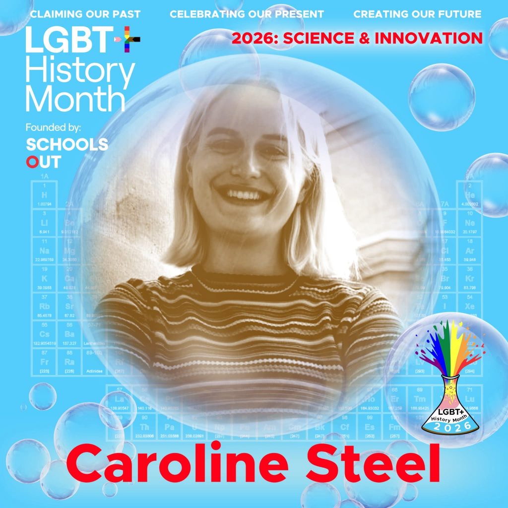 A sepia photo of Caroline Steel wearing a horizontal striped top, inside a translucent bubble against a blue background with faint periodic table elements. A bubble to the lower right contains the LGBT+ History Month UK pin badge design for the 2026 theme science & innovation. Text reads “Claiming Our Past, Celebrating Our Present, Creating Our Future,” “Founded by Schools OUT,” and “Caroline Steel” with an LGBT+ History Month 2026 logo in the corner.