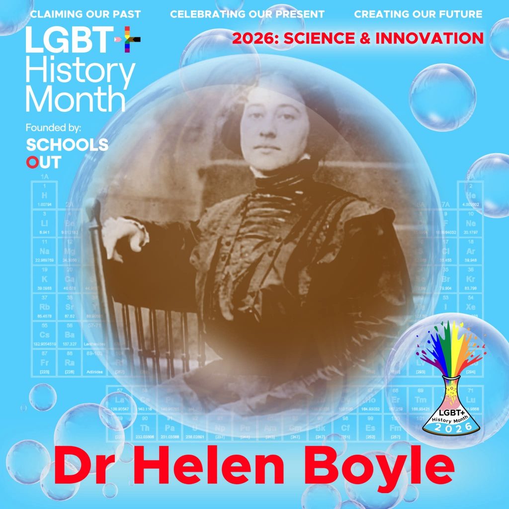 A sepia photo of Dr Helen Boyle with her arm resting on a chair back, inside a translucent bubble against a blue background with faint periodic table elements. A bubble to the lower right contains the LGBT+ History Month UK pin badge design for the 2026 theme science & innovation. Text reads “Claiming Our Past, Celebrating Our Present, Creating Our Future,” “Founded by Schools OUT,” and “Dr Helen Boyle” with an LGBT+ History Month 2026 logo in the corner.